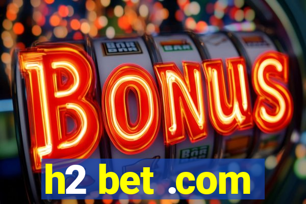 h2 bet .com